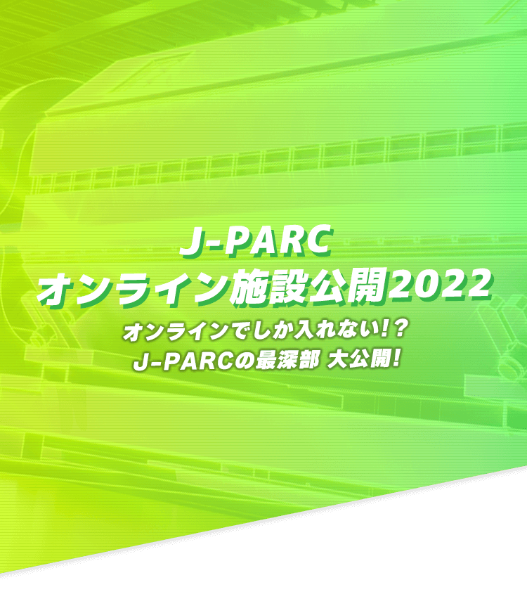 J-PARC オンライン施設公開2021 今年もオンラインで潜入～ふだん見られないところをのぞいてみよう～