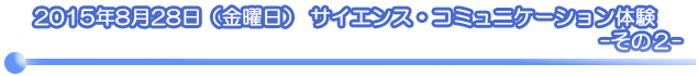 2015年8月28日 (金) 「サイエンス・コミュニケーション」を体験してみませんか！ - その2 -