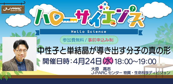 「J-PARCハローサイエンス」中性子と単結晶が導き出す分子の真の形